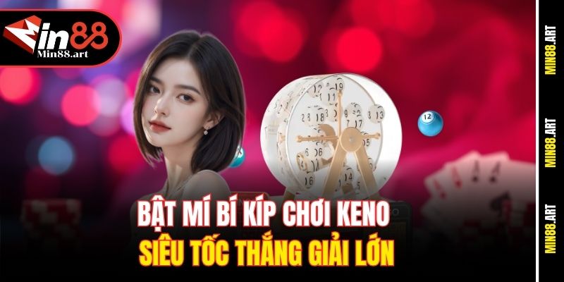 Bật mí bí kíp chơi Keno siêu tốc thắng giải lớn