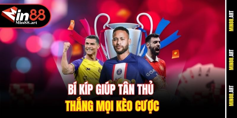 Bí kíp giúp tân thủ thắng mọi kèo cược
