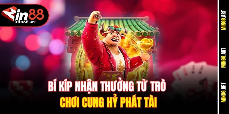 Bí kíp nhận thưởng từ trò chơi cung hỷ phát tài
