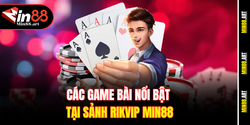 Các game bài nổi bật tại sảnh Rikvip Min88