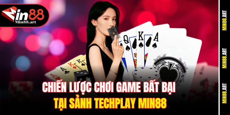 Chiến lược chơi game bất bại tại sảnh Techplay Min88