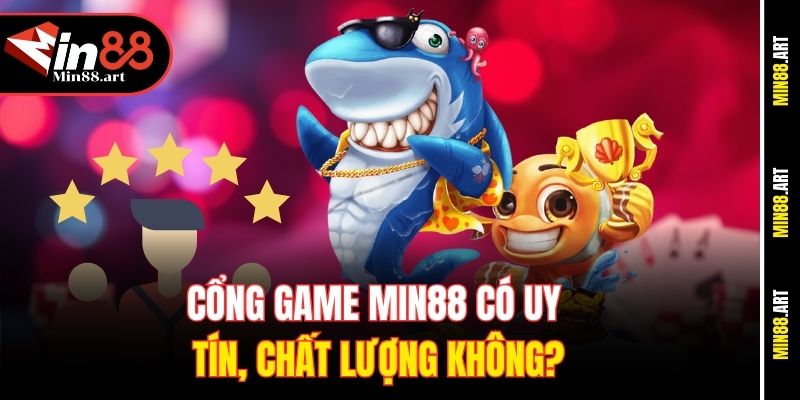 Cổng game Min88 có uy tín, chất lượng không?