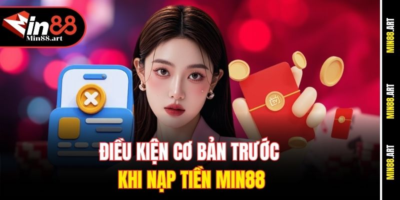 Điều kiện cơ bản trước khi nạp tiền Min88