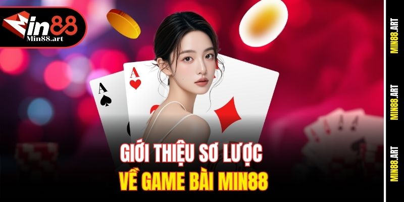 Giới thiệu sơ lược về game bài Min88
