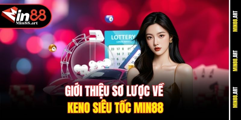 Giới thiệu sơ lược về Keno siêu tốc Min88