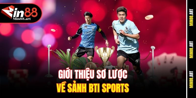 Giới thiệu sơ lược về sảnh BTi Sports 