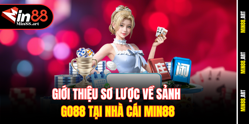 Giới thiệu sơ lược về sảnh Go88 tại nhà cái Min88