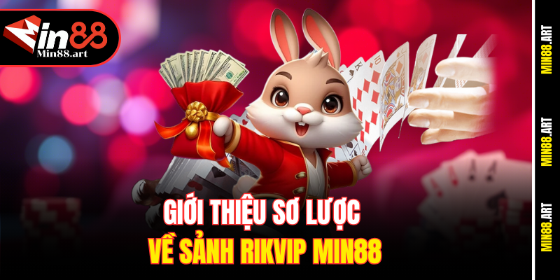 Giới thiệu sơ lược về sảnh Rikvip Min88