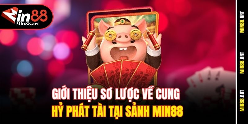 Giới thiệu sơ lược về cung hỷ phát tài tại sảnh Min88