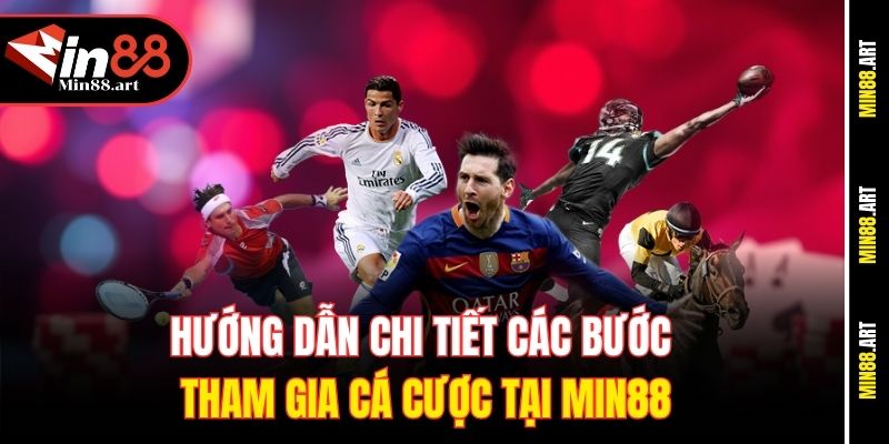 Hướng dẫn chi tiết các bước tham gia cá cược tại Min88