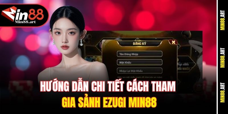 Hướng dẫn chi tiết cách tham gia sảnh Ezugi Min88