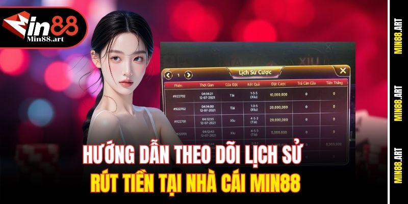 Hướng dẫn theo dõi lịch sử rút tiền tại nhà cái Min88