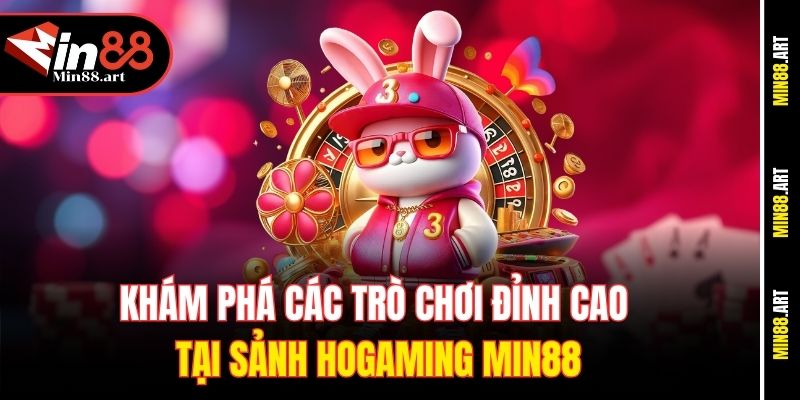 Khám phá các trò chơi đỉnh cao tại sảnh HoGaming Min88