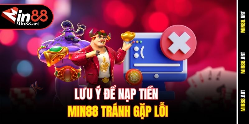 Lưu ý để nạp tiền Min88 tránh gặp lỗi