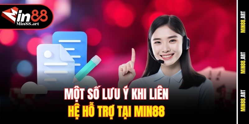 Một số lưu ý khi liên hệ hỗ trợ tại Min88