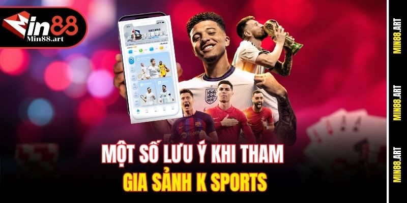 Một số lưu ý khi tham gia sảnh K Sports