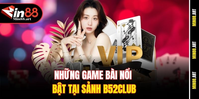 Những game bài nổi bật tại sảnh B52club
