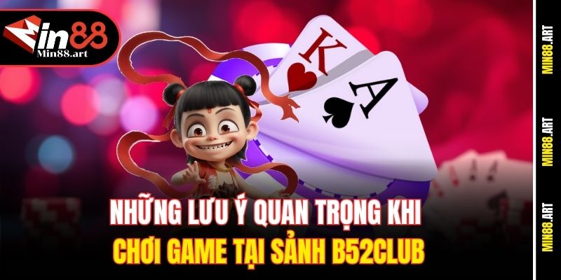 Những lưu ý quan trọng khi chơi game tại sảnh B52club