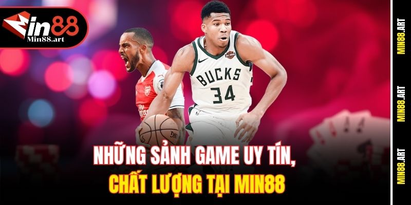 Những sảnh game uy tín, chất lượng tại Min88