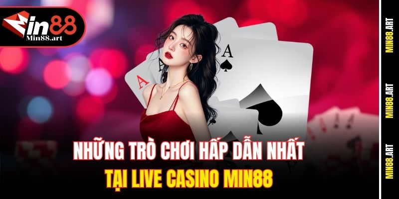 Những trò chơi hấp dẫn nhất tại Live Casino Min88