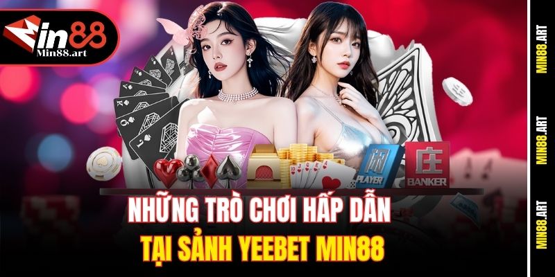Những trò chơi hấp dẫn tại sảnh Yeebet Min88