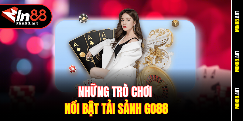Những trò chơi nổi bật tải sảnh Go88