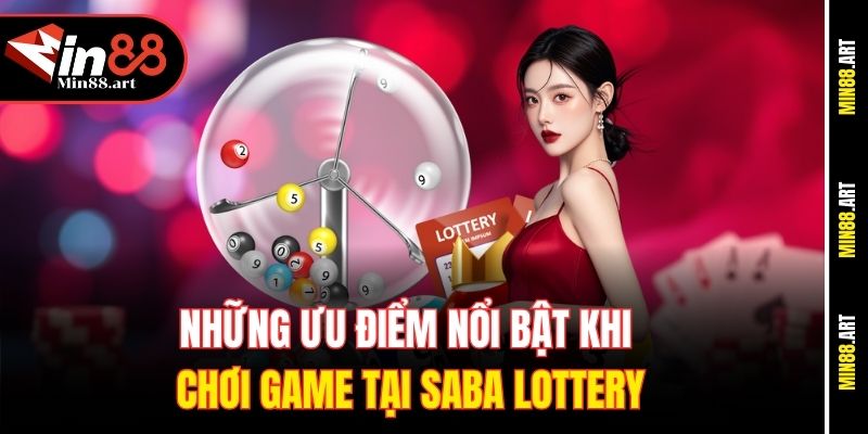 Những ưu điểm nổi bật khi chơi game tại Saba Lottery