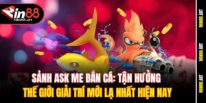 Sảnh Ask Me Bắn cá: Tận hưởng thế giới giải trí mới lạ nhất hiện nay